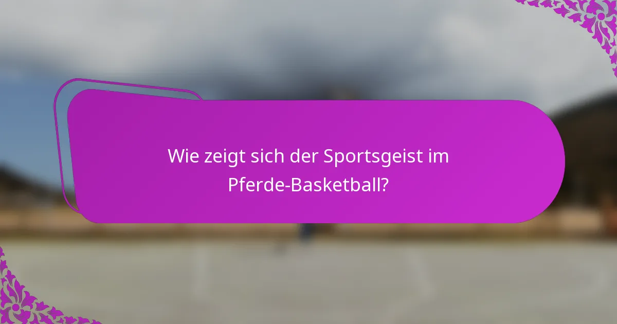 Wie zeigt sich der Sportsgeist im Pferde-Basketball?